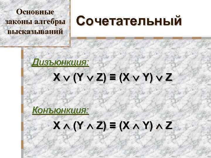 Основные законы алгебры высказываний Сочетательный Дизъюнкция: X (Y Z) ≡ (X Y) Z Конъюнкция: