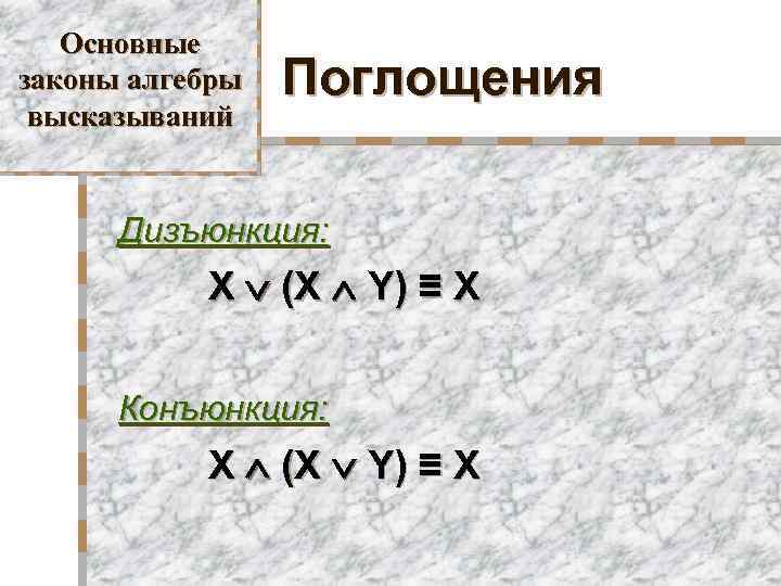 Основные законы алгебры высказываний Поглощения Дизъюнкция: X (X Y) ≡ X Конъюнкция: X (X