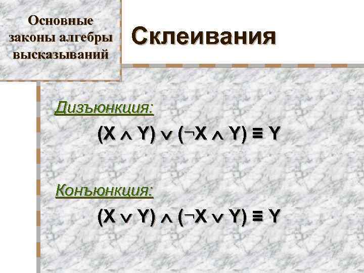 Основные законы алгебры высказываний Склеивания Дизъюнкция: (X Y) (¬X Y) ≡ Y Конъюнкция: (X