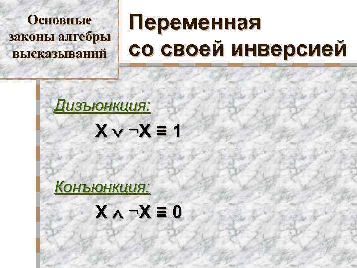 Основные законы алгебры высказываний Переменная со своей инверсией Дизъюнкция: X ¬X ≡ 1 Конъюнкция: