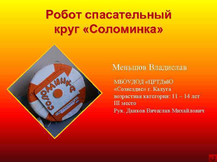 Робот спасательный круг «Соломинка» Меньшов Владислав МБОУДОД «ЦРТДи. Ю «Созвездие» г. Калуга возрастная категория: