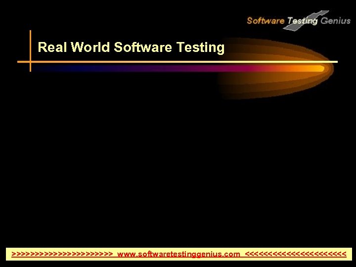 Real World Software Testing >>>>>>>>>>> www. softwaretestinggenius. com <<<<<<<<<<< 
