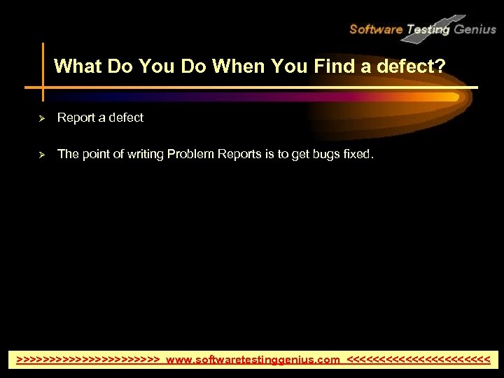 What Do You Do When You Find a defect? Ø Report a defect Ø