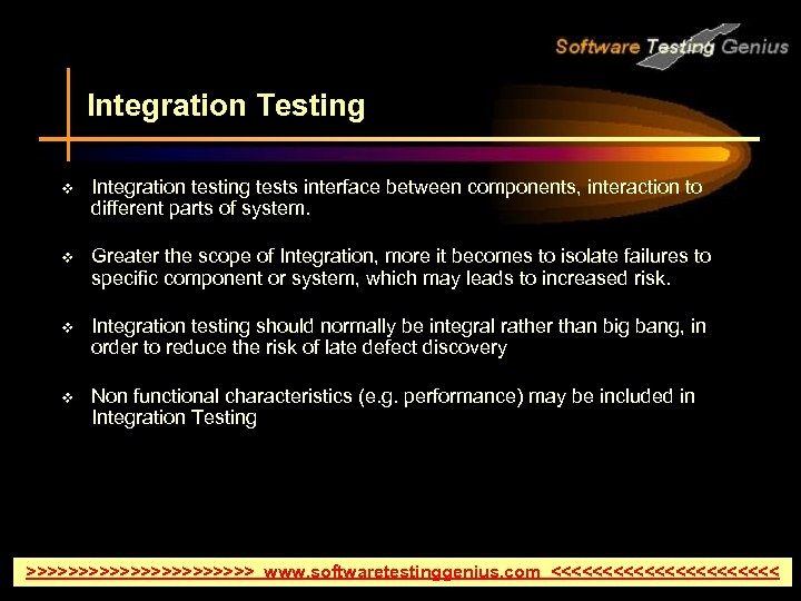 Integration Testing v Integration testing tests interface between components, interaction to different parts of