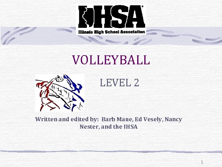 VOLLEYBALL LEVEL 2 Written and edited by: Barb Maue, Ed Vesely, Nancy Nester, and