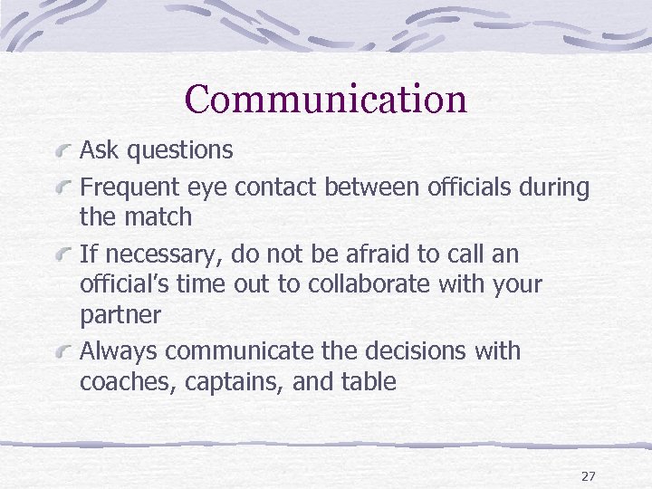 Communication Ask questions Frequent eye contact between officials during the match If necessary, do