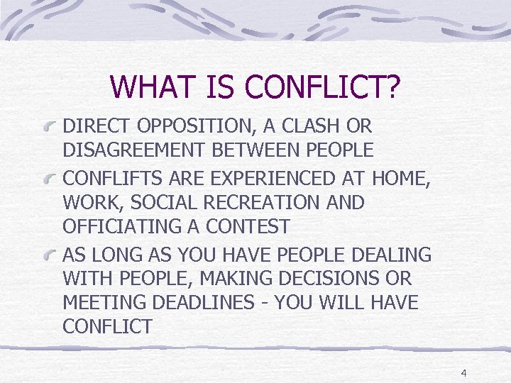 WHAT IS CONFLICT? DIRECT OPPOSITION, A CLASH OR DISAGREEMENT BETWEEN PEOPLE CONFLIFTS ARE EXPERIENCED