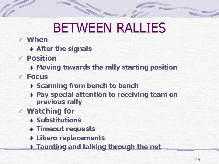 When BETWEEN RALLIES After the signals Position Moving towards the rally starting position Focus