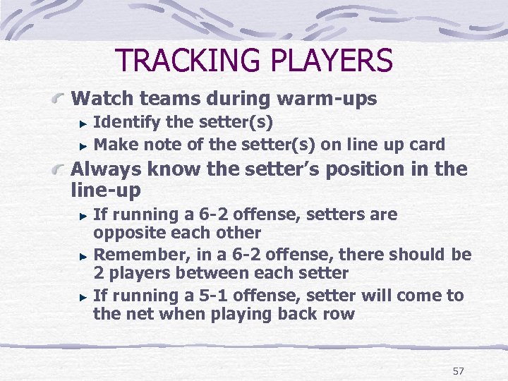 TRACKING PLAYERS Watch teams during warm-ups Identify the setter(s) Make note of the setter(s)