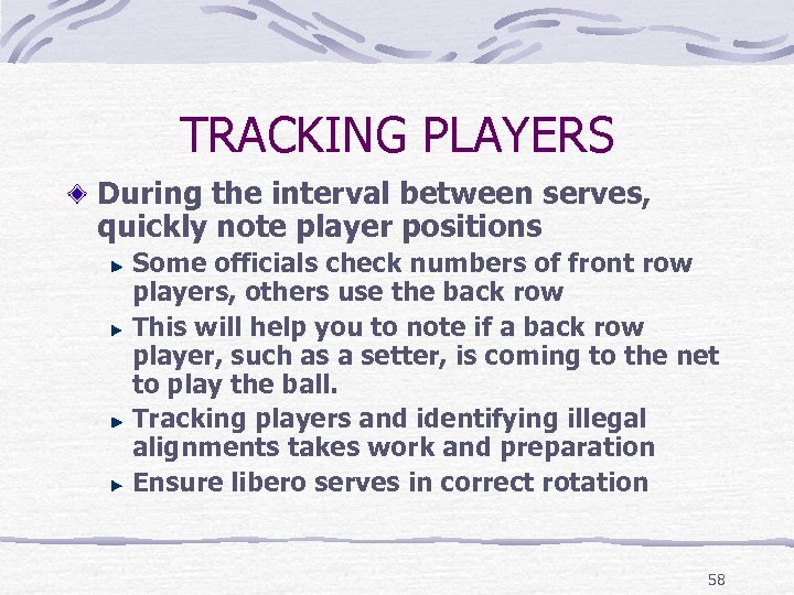 TRACKING PLAYERS During the interval between serves, quickly note player positions Some officials check