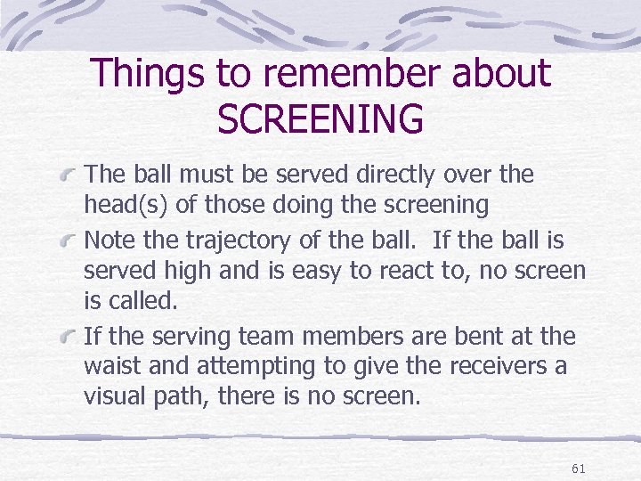 Things to remember about SCREENING The ball must be served directly over the head(s)