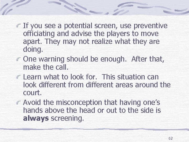 If you see a potential screen, use preventive officiating and advise the players to