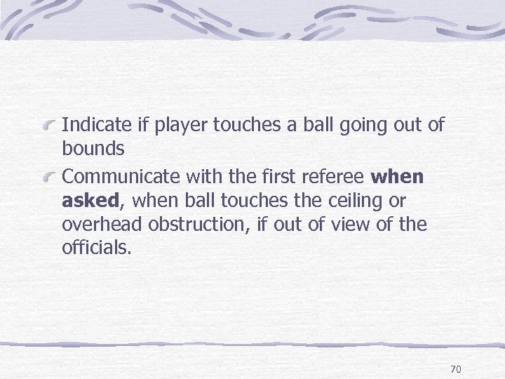 Indicate if player touches a ball going out of bounds Communicate with the first