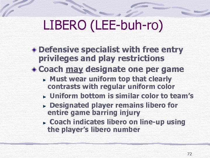 LIBERO (LEE-buh-ro) Defensive specialist with free entry privileges and play restrictions Coach may designate