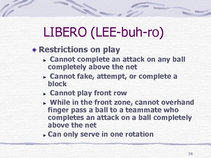 LIBERO (LEE-buh-ro) Restrictions on play Cannot complete an attack on any ball completely above