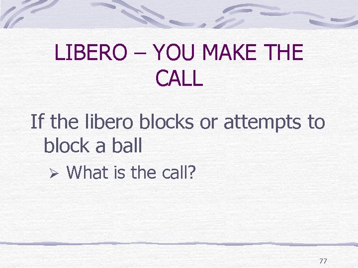 LIBERO – YOU MAKE THE CALL If the libero blocks or attempts to block