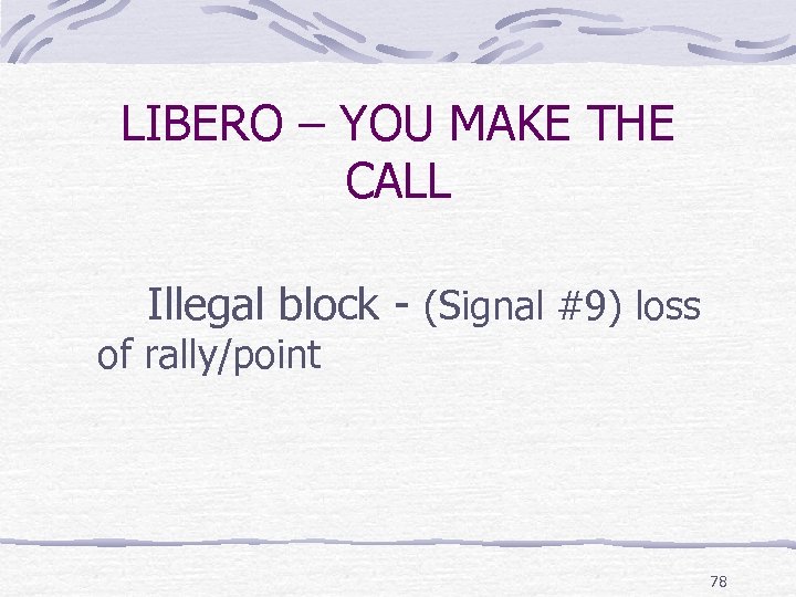 LIBERO – YOU MAKE THE CALL Illegal block - (Signal #9) loss of rally/point