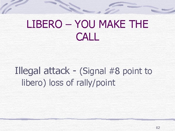 LIBERO – YOU MAKE THE CALL Illegal attack - (Signal #8 point to libero)