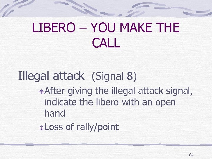 LIBERO – YOU MAKE THE CALL Illegal attack (Signal 8) After giving the illegal