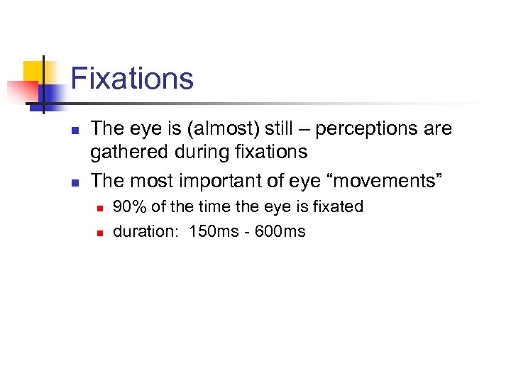 Fixations n n The eye is (almost) still – perceptions are gathered during fixations