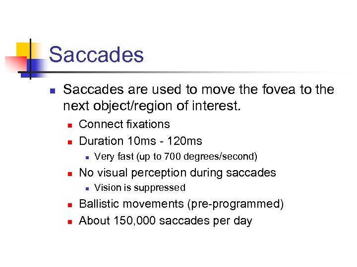 Saccades n Saccades are used to move the fovea to the next object/region of