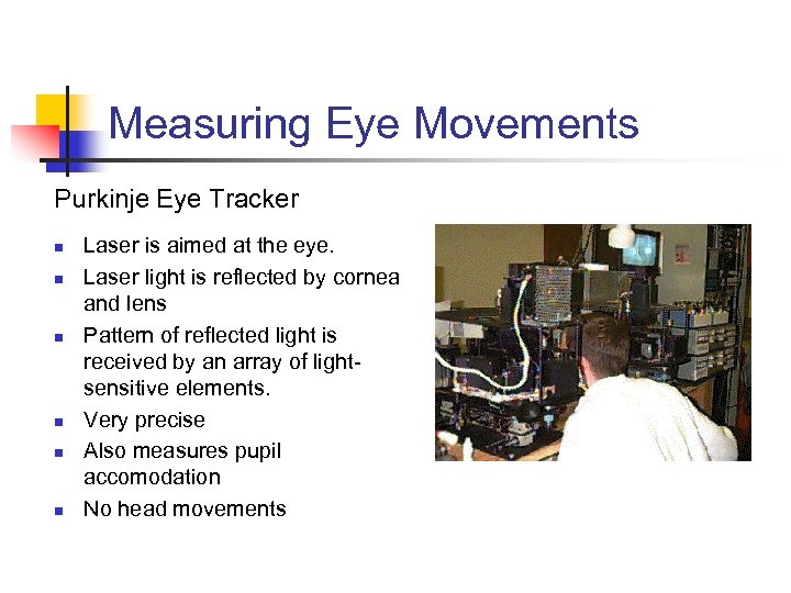 Measuring Eye Movements Purkinje Eye Tracker n n n Laser is aimed at the