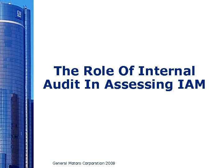 The Role Of Internal Audit In Assessing IAM General Motors Corporation 2008 