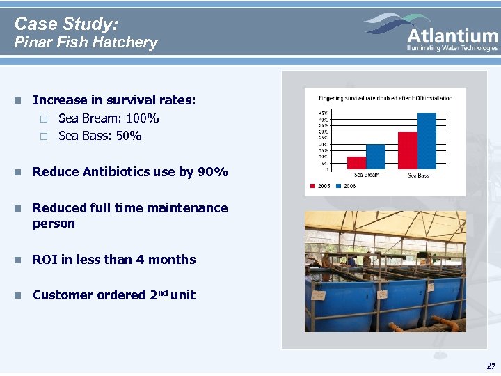 Case Study: Pinar Fish Hatchery n Increase in survival rates: Sea Bream: 100% Sea