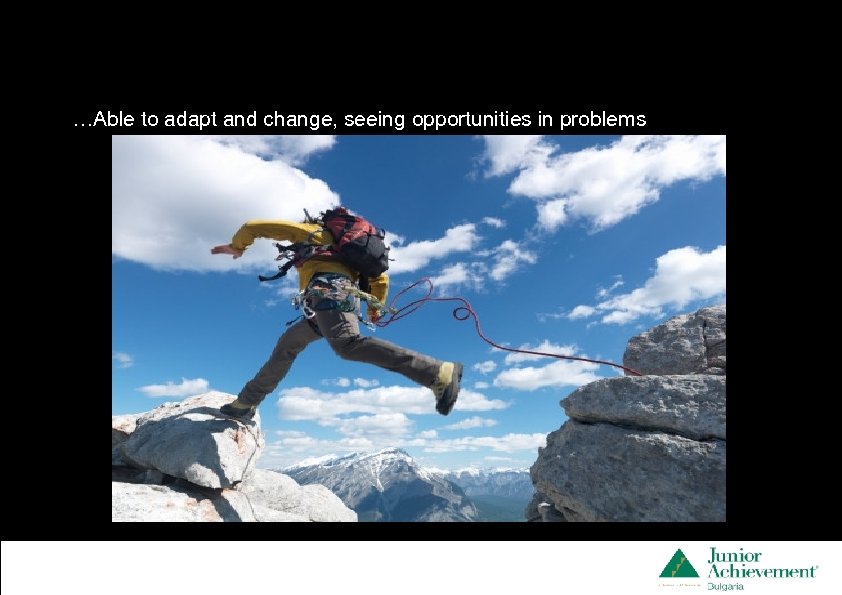 …Able to adapt and change, seeing opportunities in problems 32 pt Smallest 28 pt