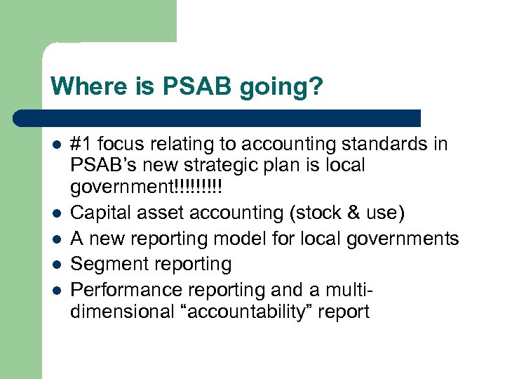 Where is PSAB going? l l l #1 focus relating to accounting standards in