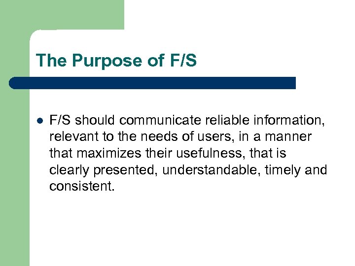 The Purpose of F/S l F/S should communicate reliable information, relevant to the needs