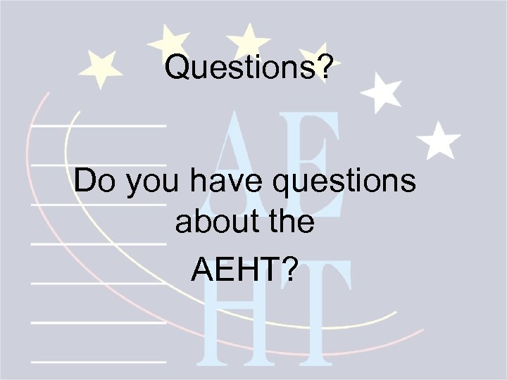 Questions? Do you have questions about the AEHT? 
