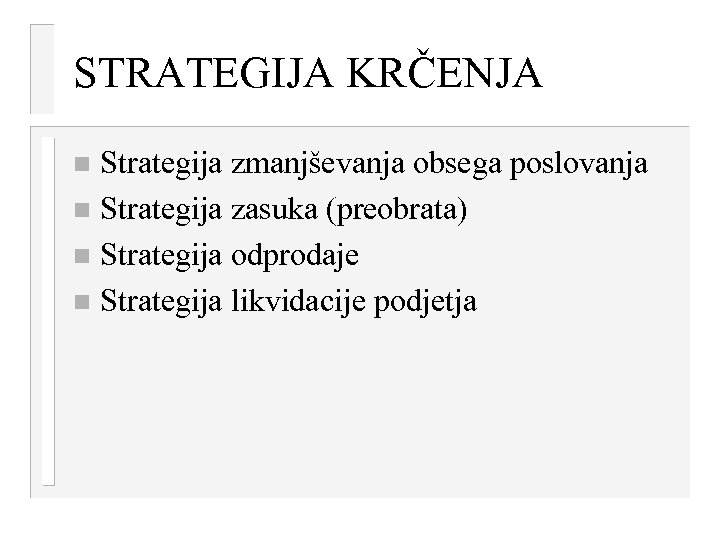 STRATEGIJA KRČENJA Strategija zmanjševanja obsega poslovanja n Strategija zasuka (preobrata) n Strategija odprodaje n