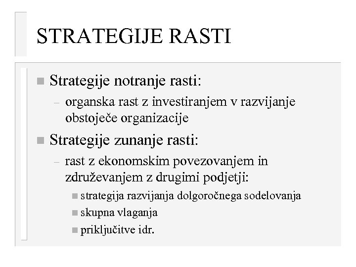 STRATEGIJE RASTI n Strategije notranje rasti: – n organska rast z investiranjem v razvijanje