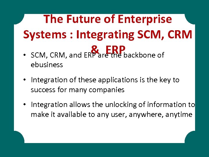 The Future of Enterprise Systems : Integrating SCM, CRM & ERP • SCM, CRM,