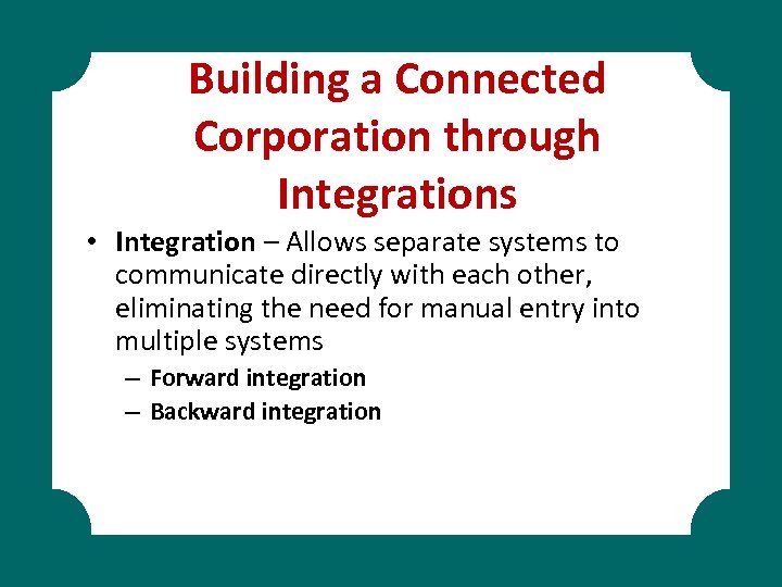 Building a Connected Corporation through Integrations • Integration – Allows separate systems to communicate