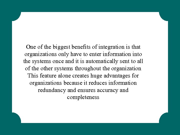 One of the biggest benefits of integration is that organizations only have to enter