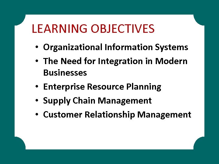 LEARNING OBJECTIVES • Organizational Information Systems • The Need for Integration in Modern Businesses