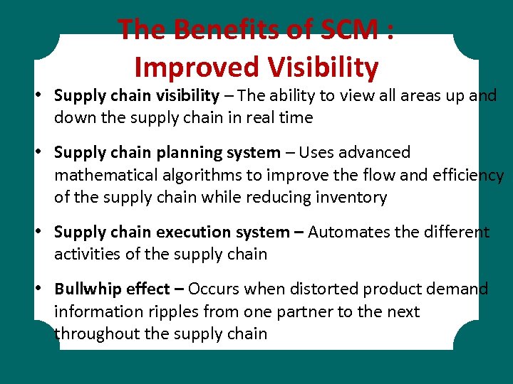 The Benefits of SCM : Improved Visibility • Supply chain visibility – The ability