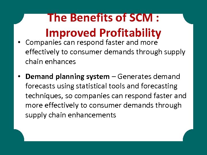 The Benefits of SCM : Improved Profitability • Companies can respond faster and more