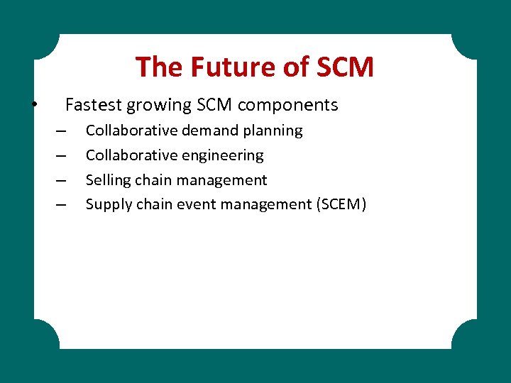 The Future of SCM • Fastest growing SCM components – – Collaborative demand planning