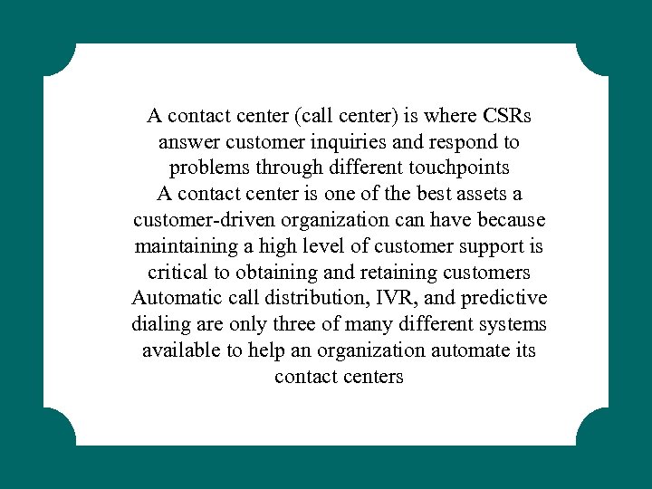 A contact center (call center) is where CSRs answer customer inquiries and respond to