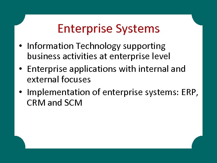 Enterprise Systems • Information Technology supporting business activities at enterprise level • Enterprise applications