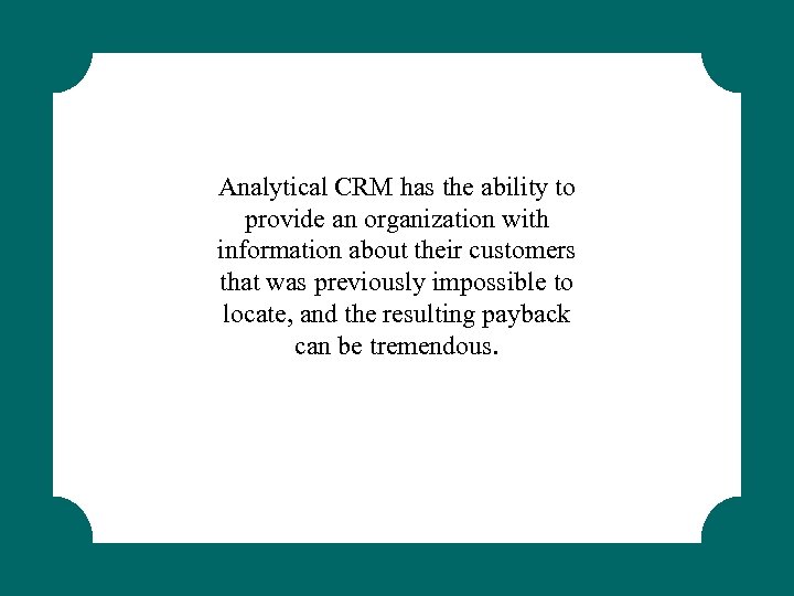 Analytical CRM has the ability to provide an organization with information about their customers