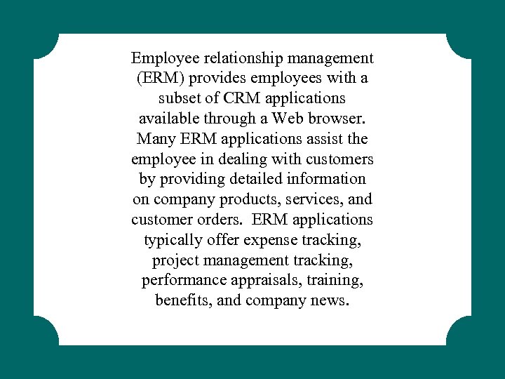 Employee relationship management (ERM) provides employees with a subset of CRM applications available through