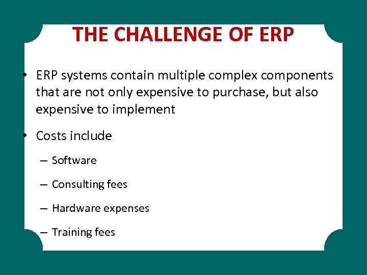 THE CHALLENGE OF ERP • ERP systems contain multiple complex components that are not