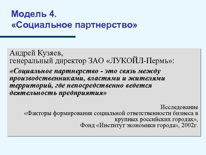 Модель 4. «Социальное партнерство» Андрей Кузяев, генеральный директор ЗАО «ЛУКОЙЛ-Пермь» : «Социальное партнерство -