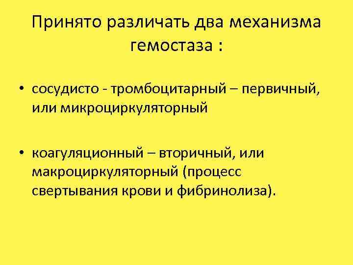 Принято различать два механизма гемостаза : • сосудисто - тромбоцитарный – первичный, или микроциркуляторный