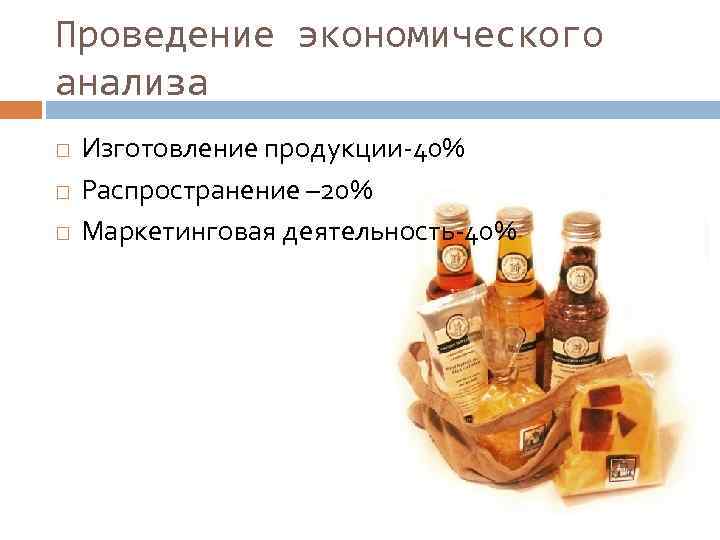 Проведение экономического анализа Изготовление продукции-40% Распространение – 20% Маркетинговая деятельность-40% 
