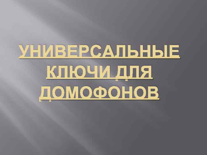 УНИВЕРСАЛЬНЫЕ КЛЮЧИ ДЛЯ ДОМОФОНОВ 